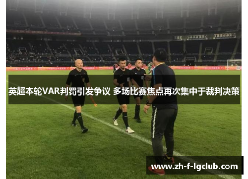 英超本轮VAR判罚引发争议 多场比赛焦点再次集中于裁判决策