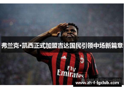 弗兰克·凯西正式加盟吉达国民引领中场新篇章