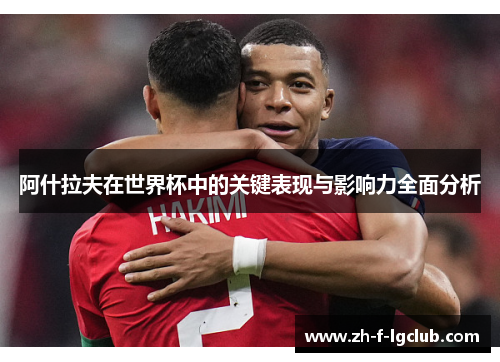 阿什拉夫在世界杯中的关键表现与影响力全面分析