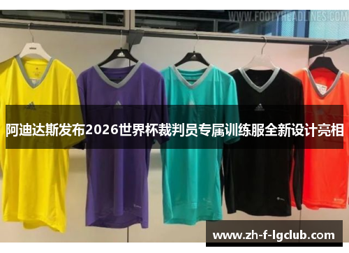 阿迪达斯发布2026世界杯裁判员专属训练服全新设计亮相